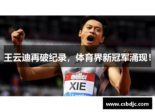 王云迪再破纪录，体育界新冠军涌现！