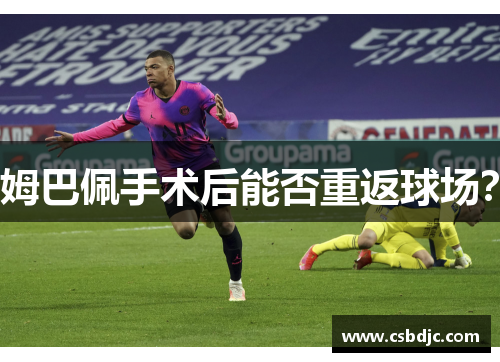 姆巴佩手术后能否重返球场？